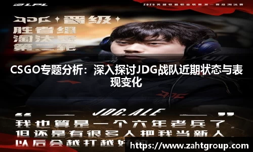 CSGO专题分析：深入探讨JDG战队近期状态与表现变化